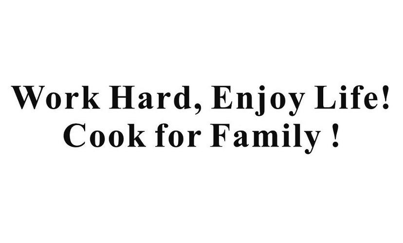  WORK HARD, ENJOY LIFE! COOK FOR FAMILY !