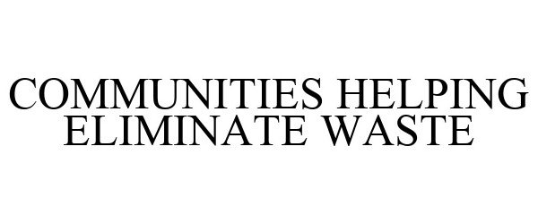 Trademark Logo COMMUNITIES HELPING ELIMINATE WASTE