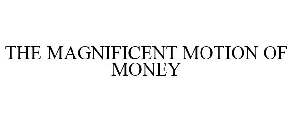  THE MAGNIFICENT MOTION OF MONEY