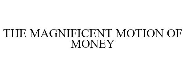 THE MAGNIFICENT MOTION OF MONEY