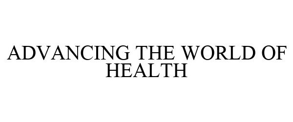  ADVANCING THE WORLD OF HEALTH