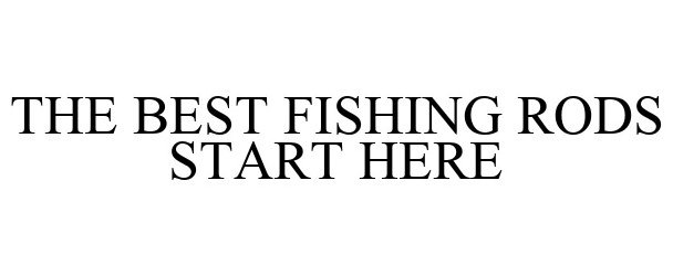  THE BEST FISHING RODS START HERE