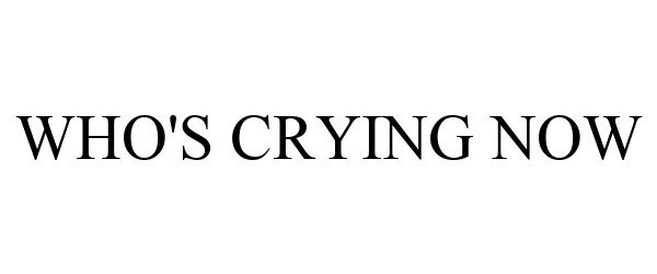 Trademark Logo WHO'S CRYING NOW