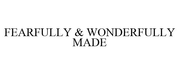  FEARFULLY &amp; WONDERFULLY MADE