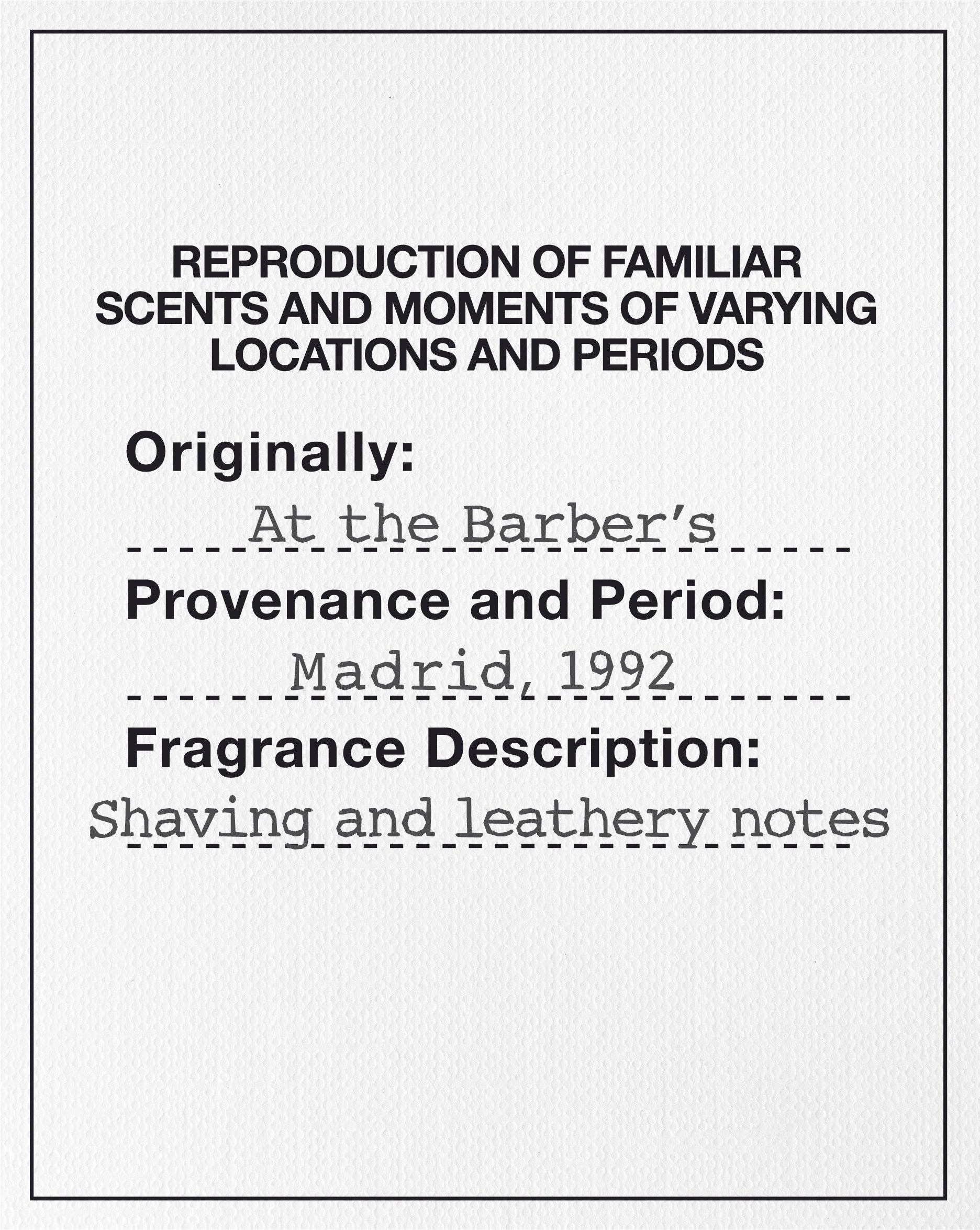 REPRODUCTION OF FAMILIAR SCENTS AND MOMENTS OF VARYING LOCATIONS AND PERIODS ORIGINALLY: AT THE BARBER'S PROVENANCE AND PERIOD: 
