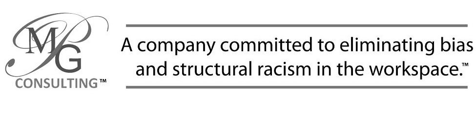  MPG CONSULTING A COMPANY COMMITTED TO ELIMINATING BIAS AND STRUCTURAL RACISM IN THE WORKPLACE