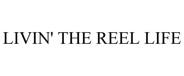 Trademark Logo LIVIN' THE REEL LIFE