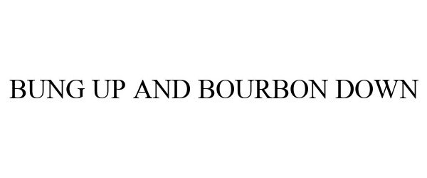 Trademark Logo BUNG UP AND BOURBON DOWN