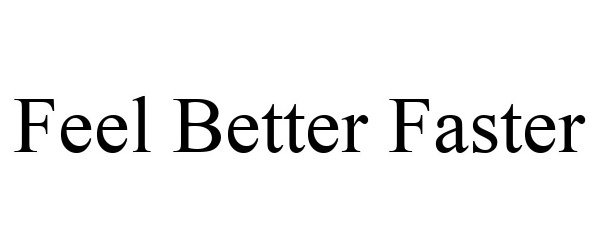 Trademark Logo FEEL BETTER FASTER