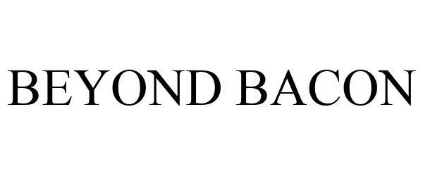 Trademark Logo BEYOND BACON