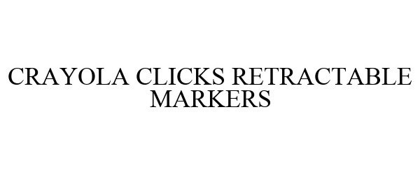 Trademark Logo CRAYOLA CLICKS RETRACTABLE MARKERS