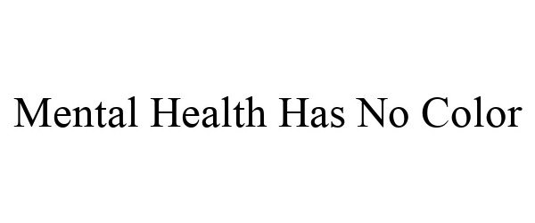 Trademark Logo MENTAL HEALTH HAS NO COLOR