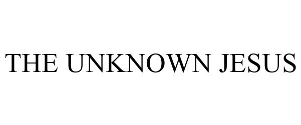 Trademark Logo THE UNKNOWN JESUS