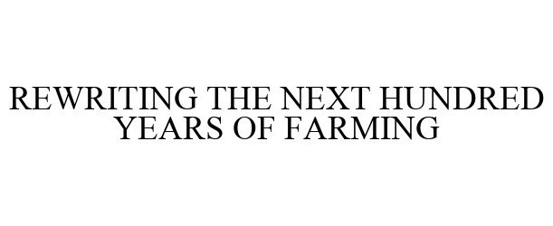  REWRITING THE NEXT HUNDRED YEARS OF FARMING