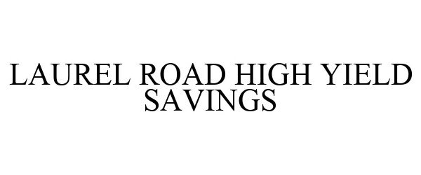 Trademark Logo LAUREL ROAD HIGH YIELD SAVINGS