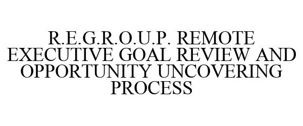 Trademark Logo R.E.G.R.O.U.P. REMOTE EXECUTIVE GOAL REVIEW AND OPPORTUNITY UNCOVERING PROCESS