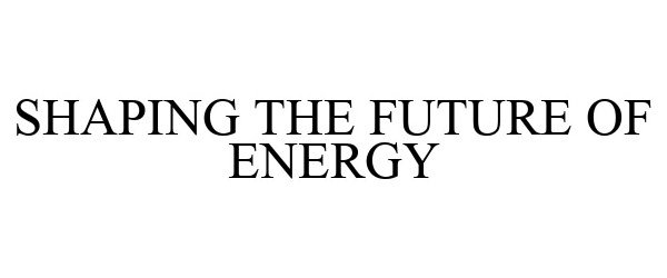  SHAPING THE FUTURE OF ENERGY