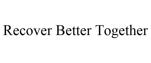 Trademark Logo RECOVER BETTER TOGETHER