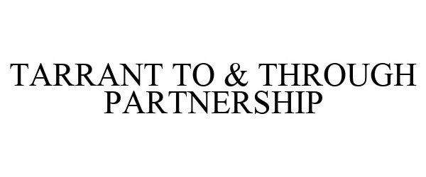  TARRANT TO &amp; THROUGH PARTNERSHIP