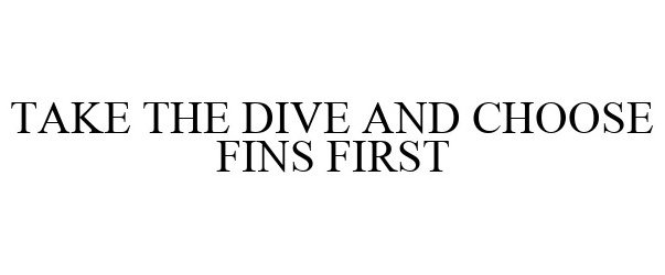  TAKE THE DIVE AND CHOOSE FINS FIRST