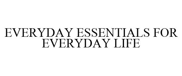 Trademark Logo EVERYDAY ESSENTIALS FOR EVERYDAY LIFE