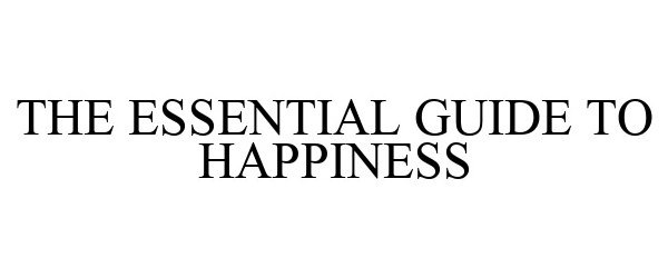  THE ESSENTIAL GUIDE TO HAPPINESS