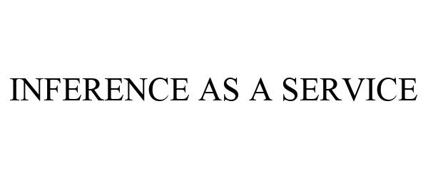 Trademark Logo INFERENCE AS A SERVICE