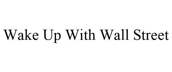 Trademark Logo WAKE UP WITH WALL STREET