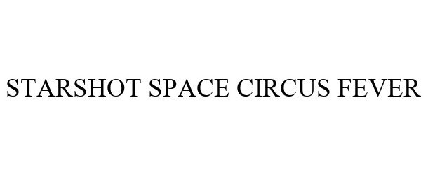 Trademark Logo STARSHOT SPACE CIRCUS FEVER