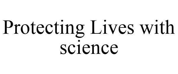 Trademark Logo PROTECTING LIVES WITH SCIENCE
