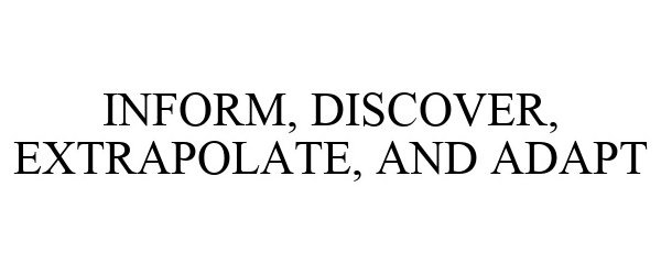 Trademark Logo INFORM, DISCOVER, EXTRAPOLATE, AND ADAPT