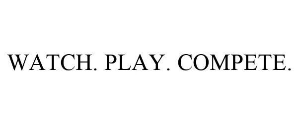 Trademark Logo WATCH. PLAY. COMPETE.