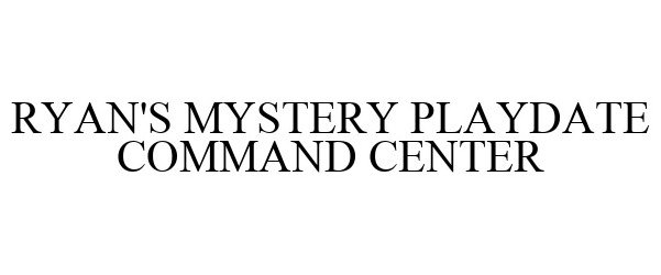 Trademark Logo RYAN'S MYSTERY PLAYDATE COMMAND CENTER