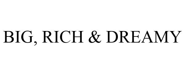  BIG, RICH &amp; DREAMY