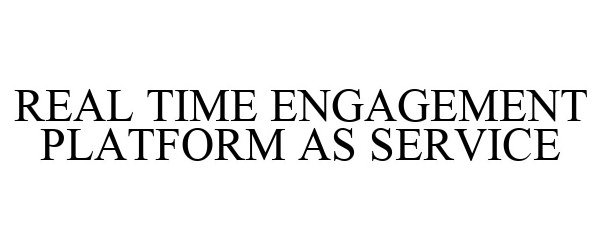 Trademark Logo REAL TIME ENGAGEMENT PLATFORM AS SERVICE