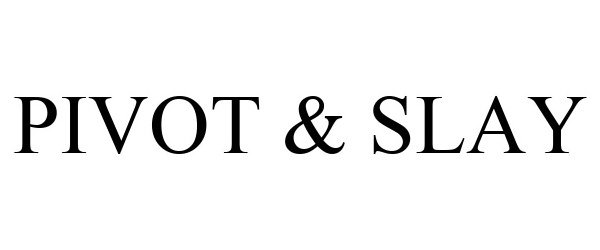 Trademark Logo PIVOT & SLAY