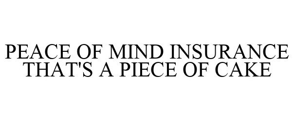  PEACE OF MIND INSURANCE THAT'S A PIECE OF CAKE