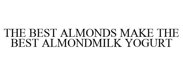 Trademark Logo THE BEST ALMONDS MAKE THE BEST ALMONDMILK YOGURT