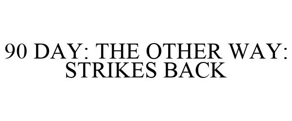Trademark Logo 90 DAY: THE OTHER WAY: STRIKES BACK