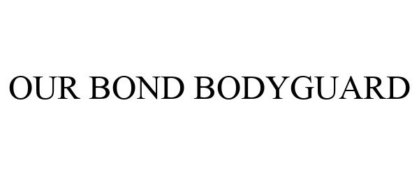 Trademark Logo OUR BOND BODYGUARD