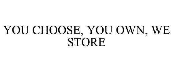  YOU CHOOSE, YOU OWN, WE STORE