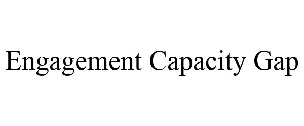  ENGAGEMENT CAPACITY GAP