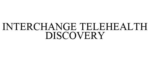 Trademark Logo INTERCHANGE TELEHEALTH DISCOVERY