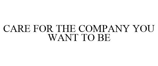  CARE FOR THE COMPANY YOU WANT TO BE