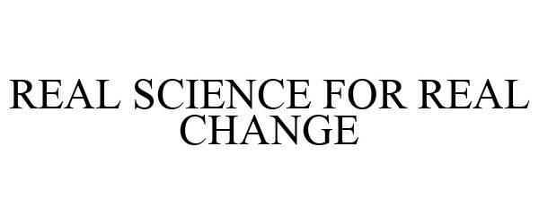  REAL SCIENCE FOR REAL CHANGE