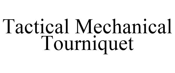 Trademark Logo TACTICAL MECHANICAL TOURNIQUET