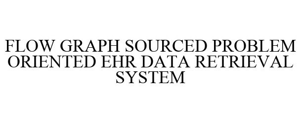 Trademark Logo FLOW GRAPH SOURCED PROBLEM ORIENTED EHR DATA RETRIEVAL SYSTEM