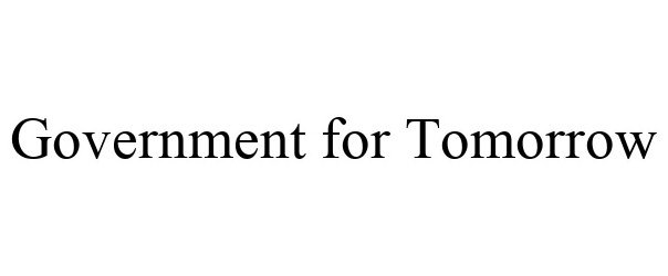 Trademark Logo GOVERNMENT FOR TOMORROW