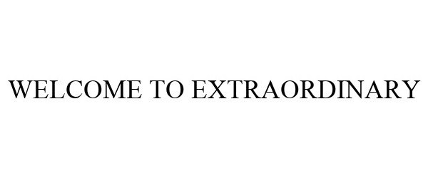  WELCOME TO EXTRAORDINARY