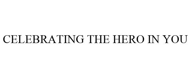 Trademark Logo CELEBRATING THE HERO IN YOU